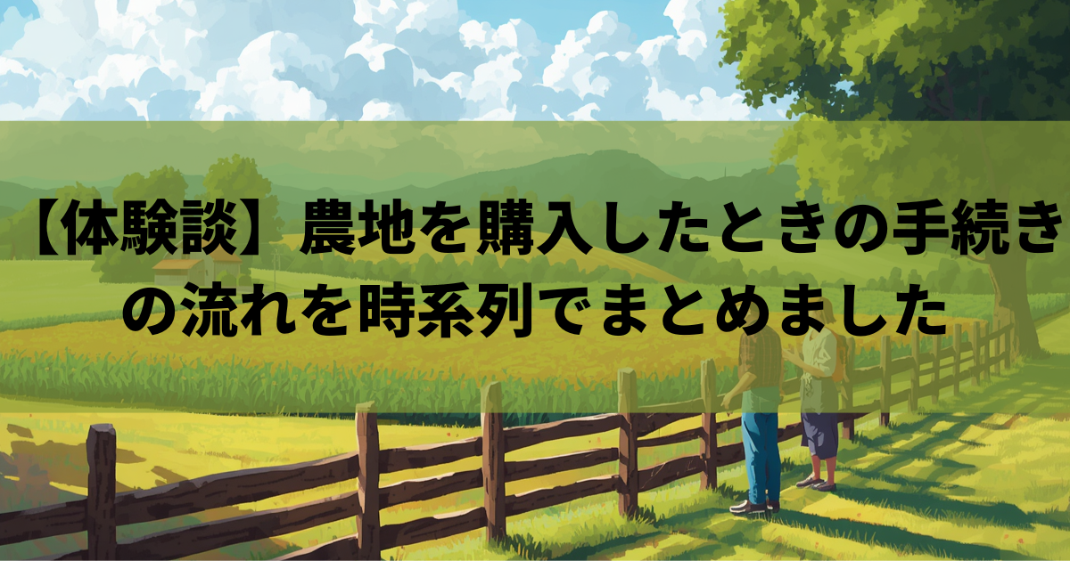【体験談】農地を購入したときの手続きの流れを時系列でまとめました